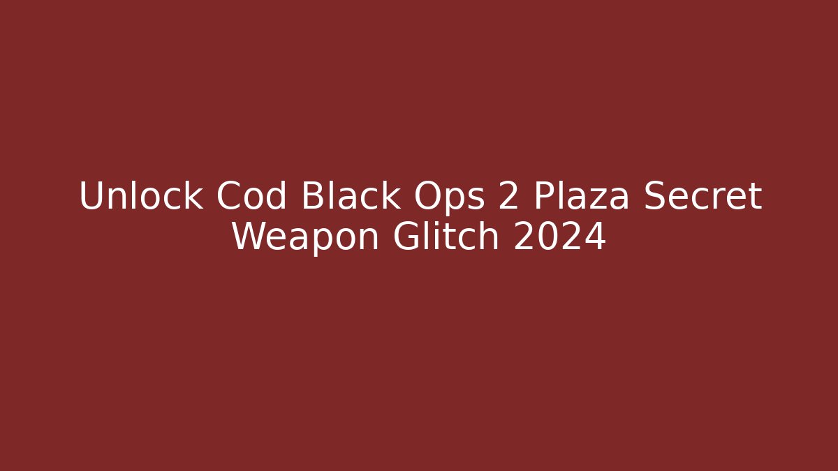 Unlock Cod Black Ops 2 Plaza Secret Weapon Glitch 2024
