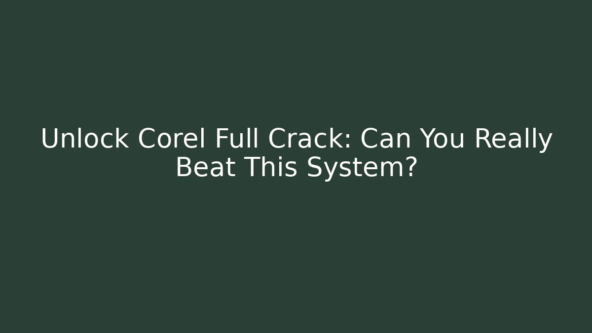 Unlock Corel Full Crack: Can You Really Beat This System?