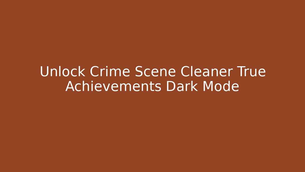 Unlock Crime Scene Cleaner True Achievements Dark Mode