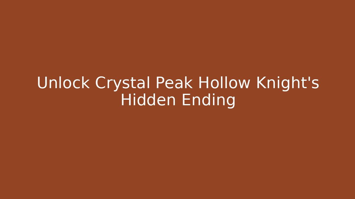 Unlock Crystal Peak Hollow Knight's Hidden Ending