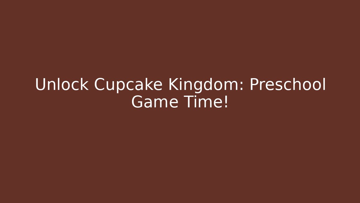 Unlock Cupcake Kingdom: Preschool Game Time! - Vintage E-Juice