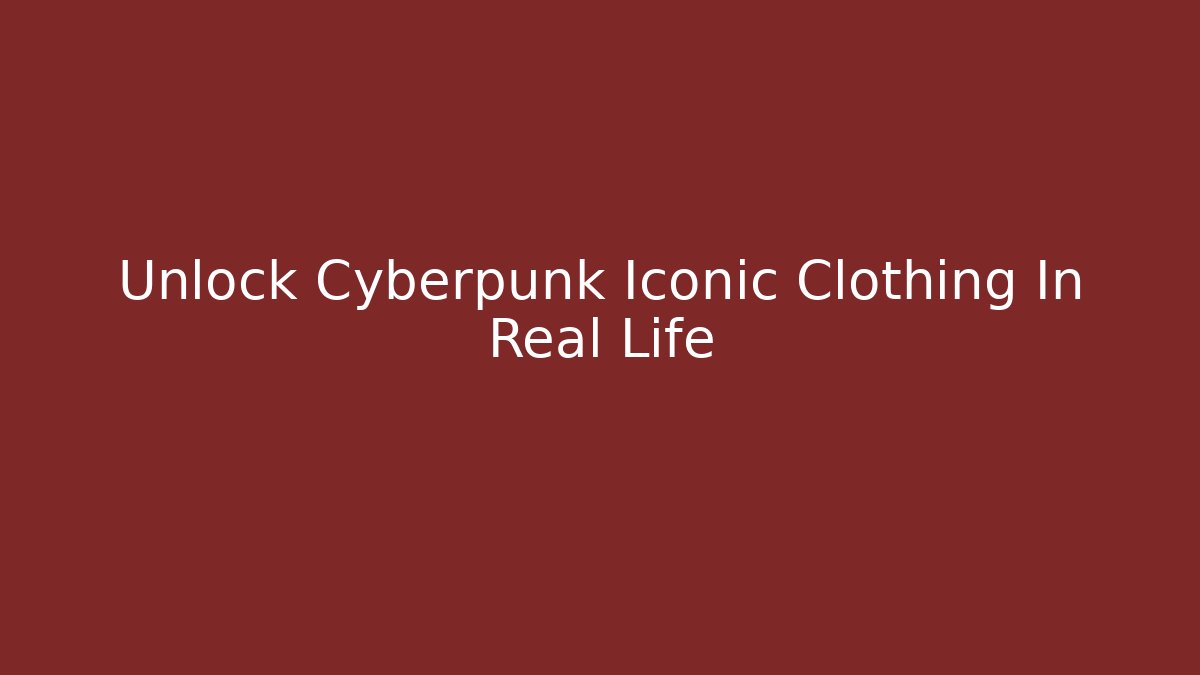 Unlock Cyberpunk Iconic Clothing In Real Life