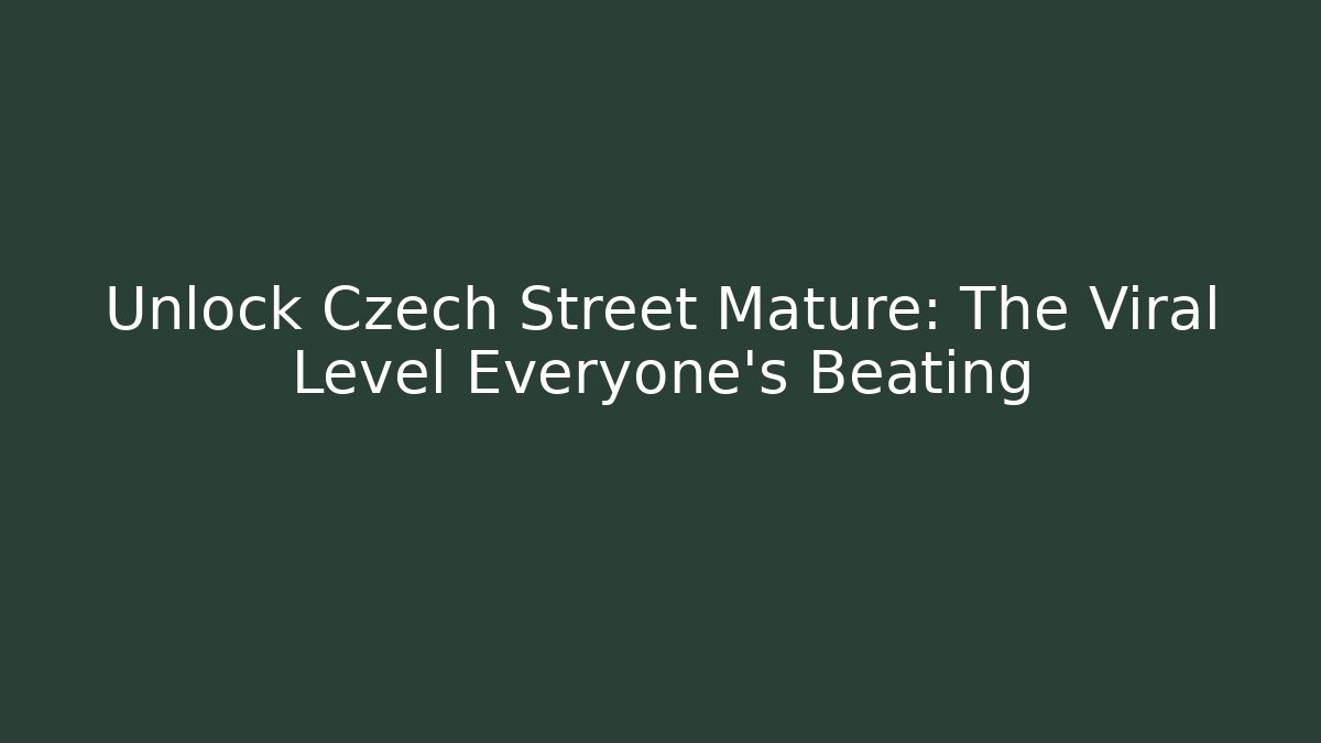 Unlock Czech Street Mature: The Viral Level Everyone's Beating