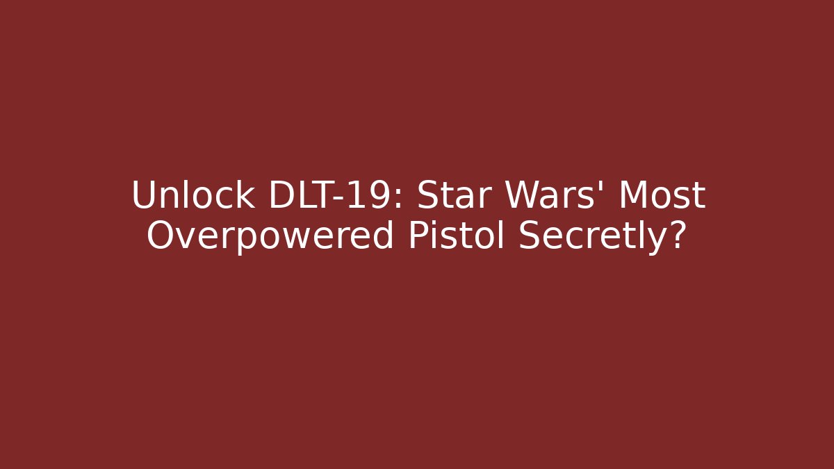 Unlock DLT-19: Star Wars' Most Overpowered Pistol Secretly?