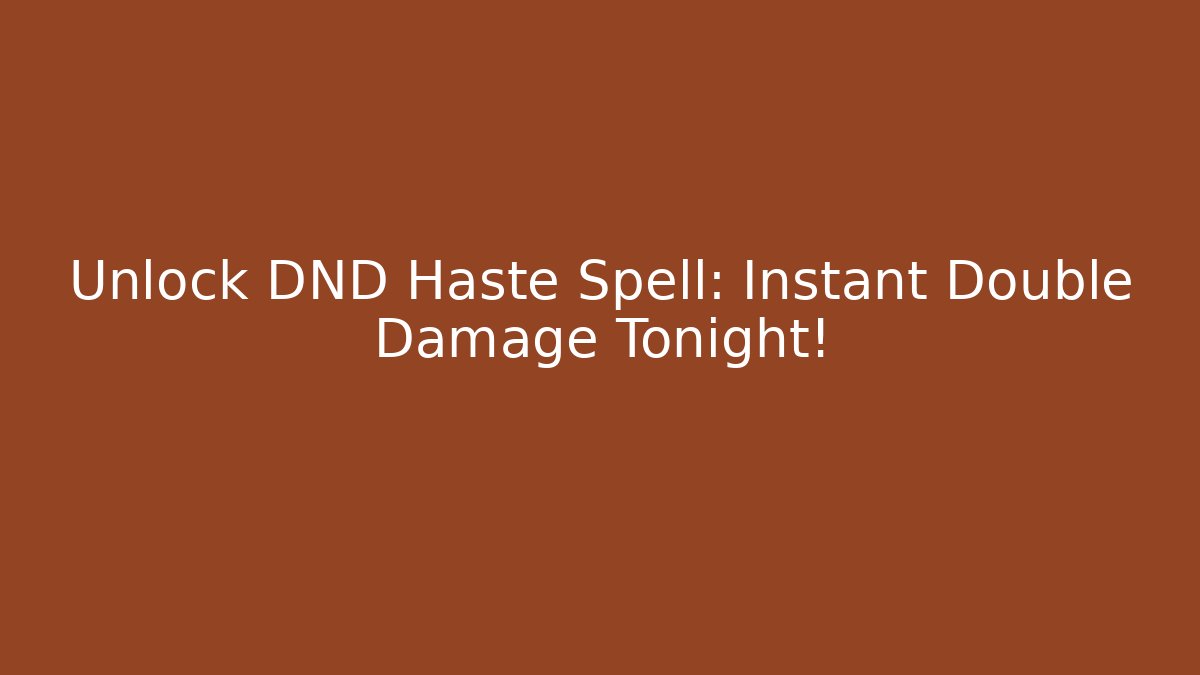 Unlock DND Haste Spell: Instant Double Damage Tonight!