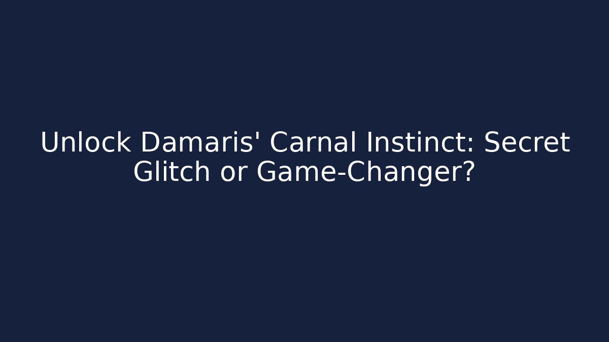 Unlock Damaris' Carnal Instinct: Secret Glitch or Game-Changer?
