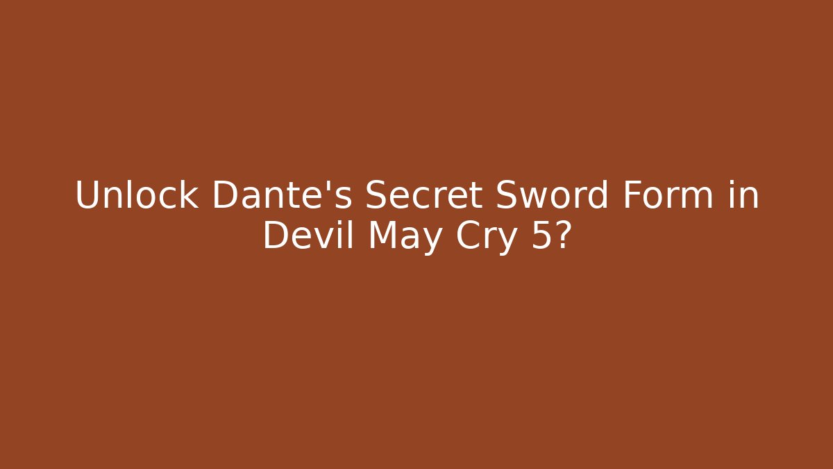 Unlock Dante's Secret Sword Form in Devil May Cry 5?