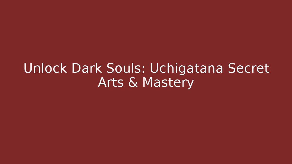 Unlock Dark Souls: Uchigatana Secret Arts & Mastery