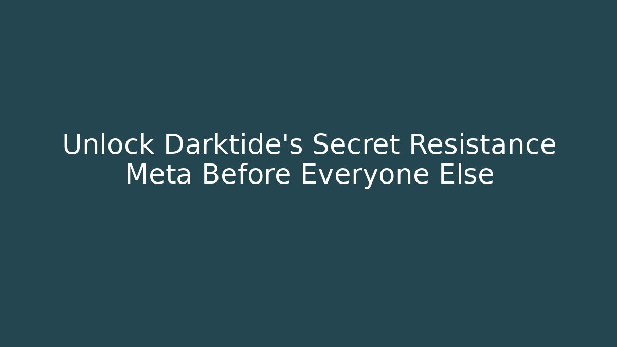 Unlock Darktide's Secret Resistance Meta Before Everyone Else