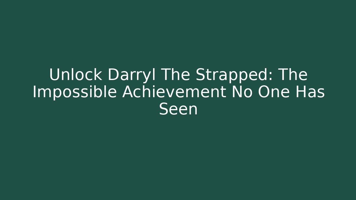 Unlock Darryl The Strapped: The Impossible Achievement No One Has Seen