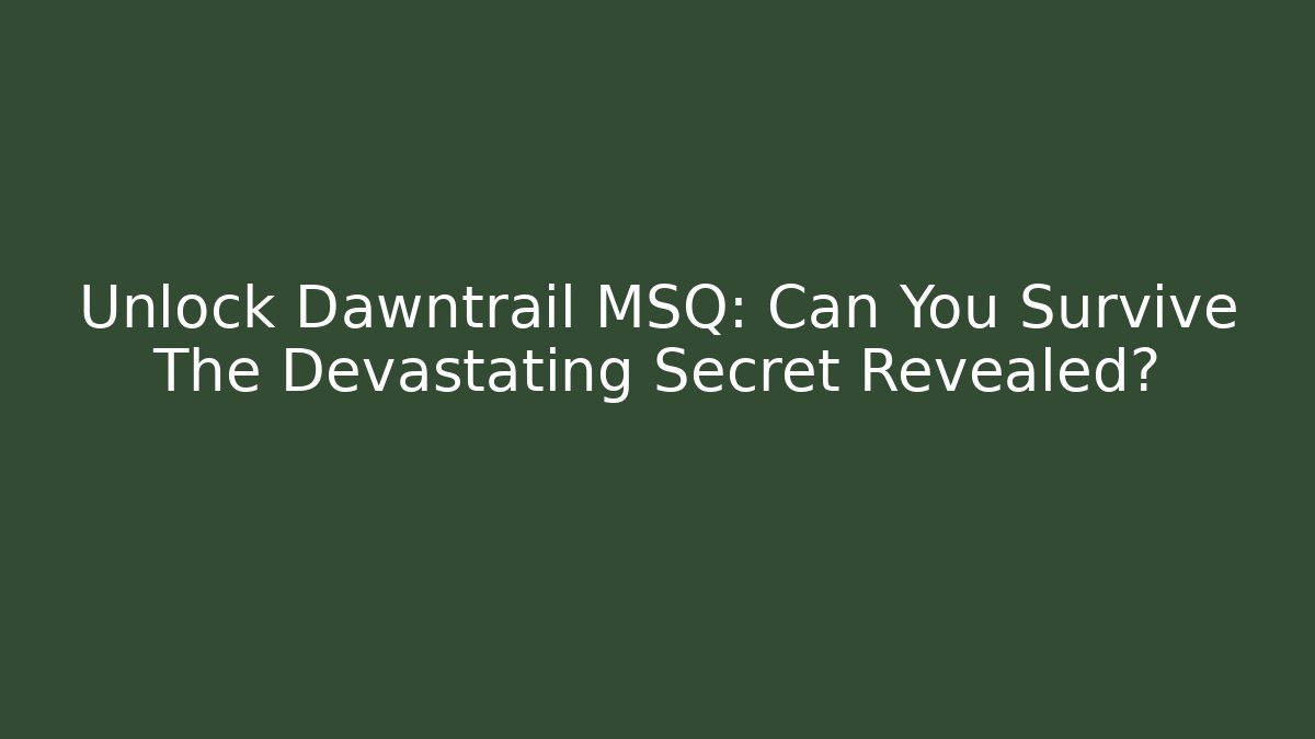 Unlock Dawntrail MSQ: Can You Survive The Devastating Secret Revealed?