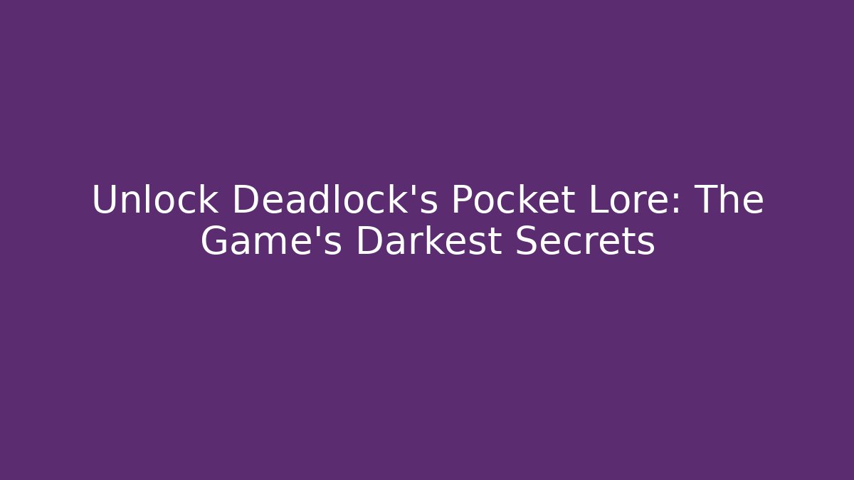Unlock Deadlock's Pocket Lore: The Game's Darkest Secrets