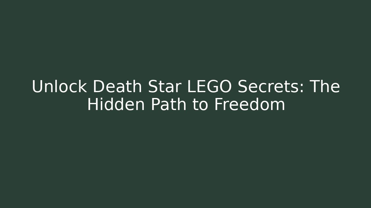 Unlock Death Star LEGO Secrets: The Hidden Path to Freedom