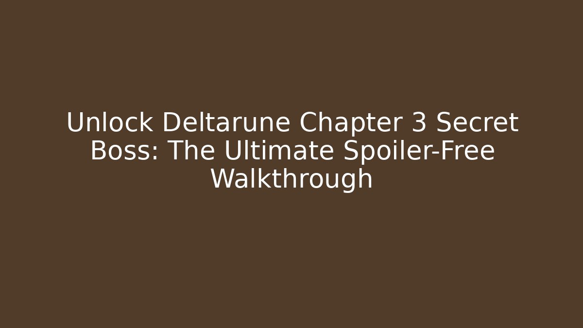 Unlock Deltarune Chapter 3 Secret Boss: The Ultimate Spoiler-Free Walkthrough