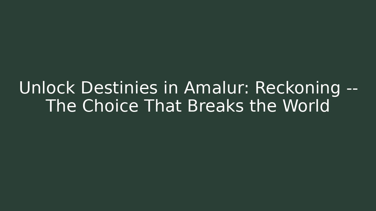 Unlock Destinies in Amalur: Reckoning — The Choice That Breaks the World