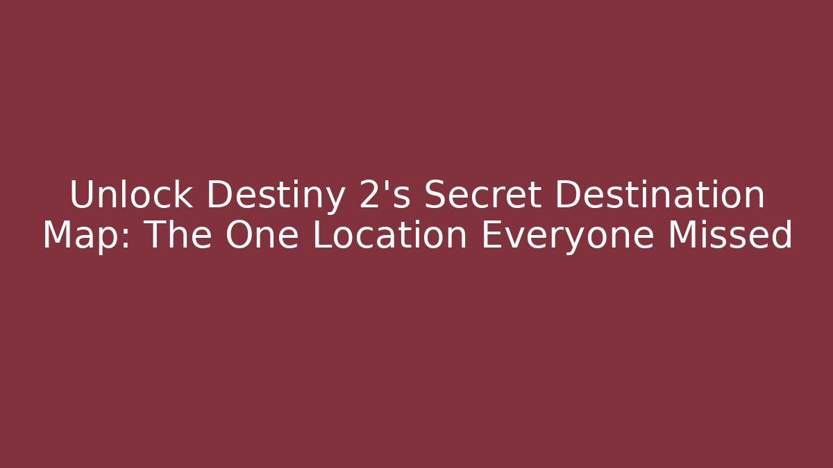 Unlock Destiny 2's Secret Destination Map: The One Location Everyone Missed