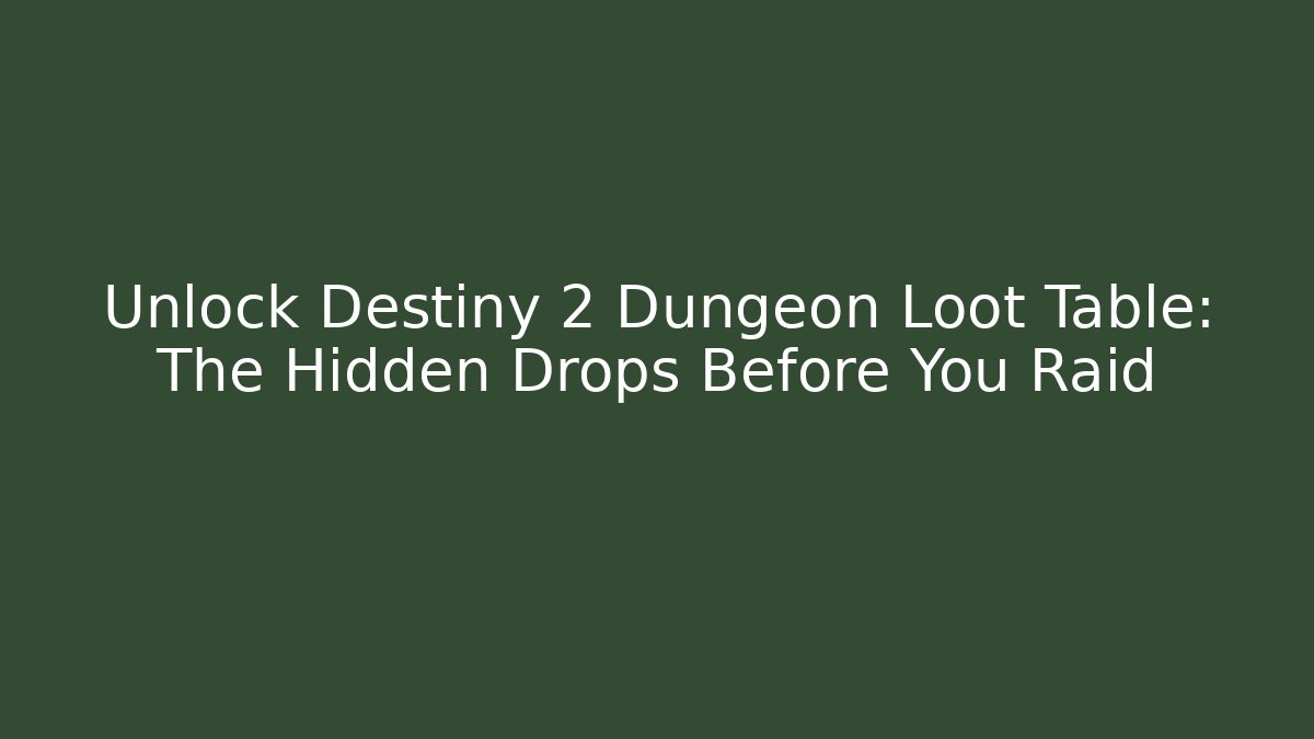 Unlock Destiny 2 Dungeon Loot Table: The Hidden Drops Before You Raid