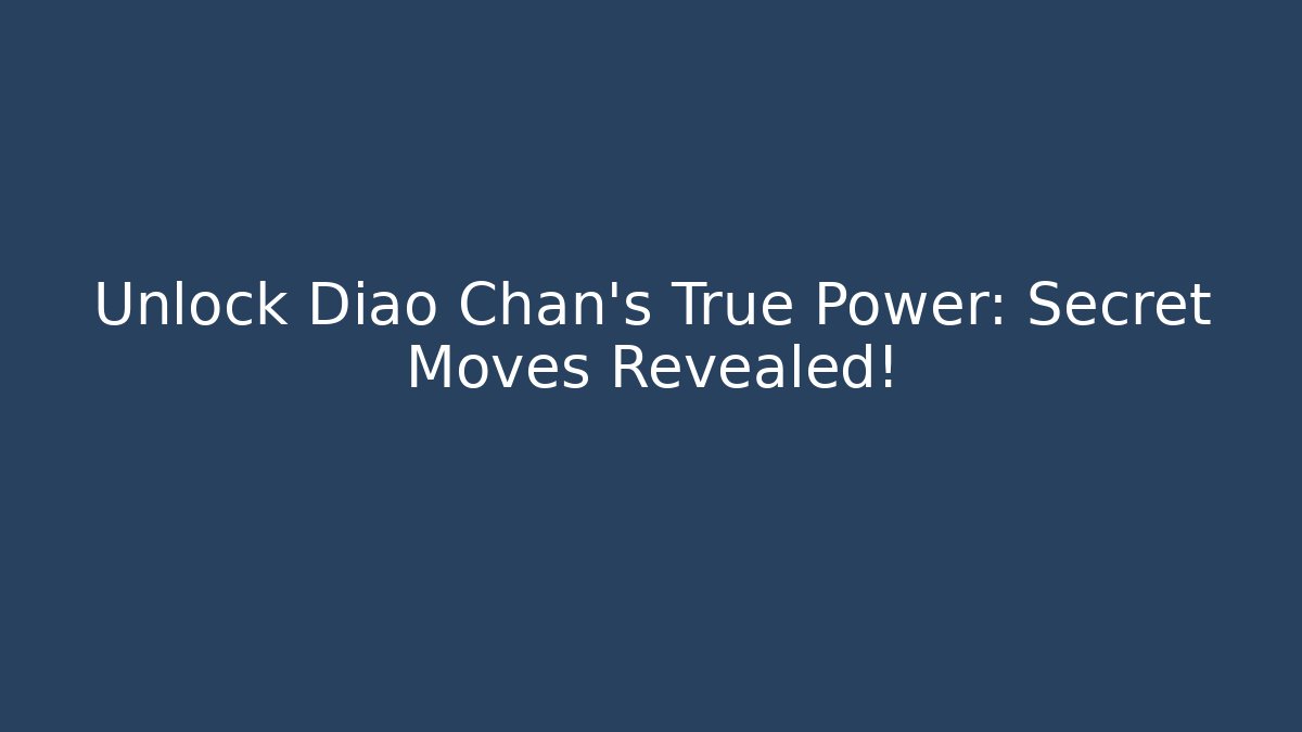 Unlock Diao Chan's True Power: Secret Moves Revealed!