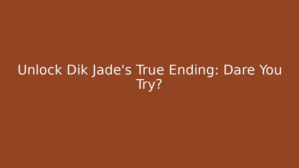 Unlock Dik Jade's True Ending: Dare You Try?
