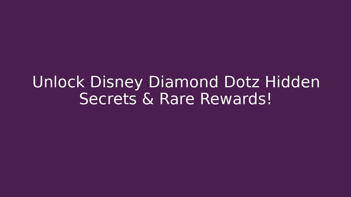 Unlock Disney Diamond Dotz Hidden Secrets & Rare Rewards!