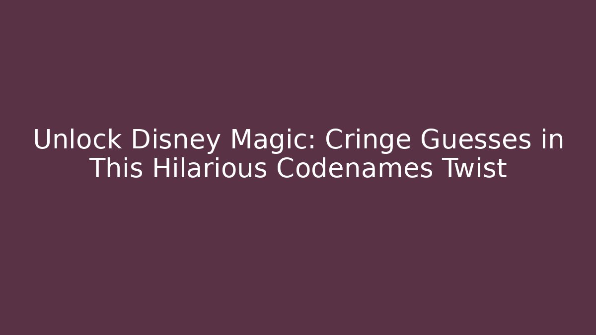 Unlock Disney Magic: Cringe Guesses in This Hilarious Codenames Twist