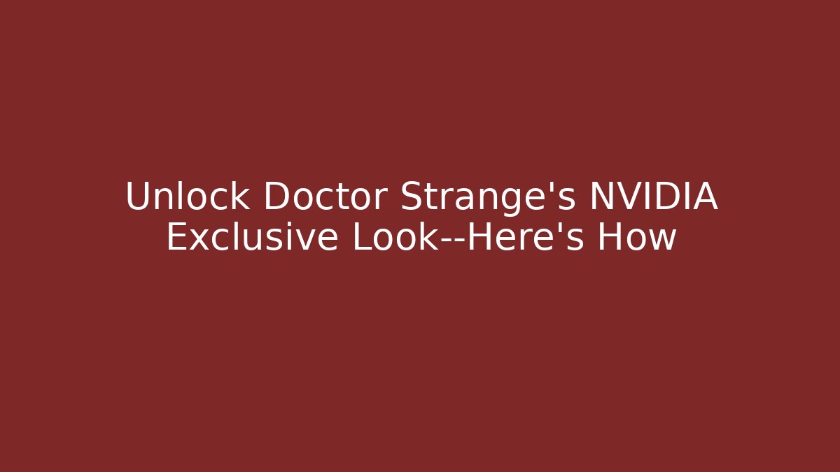 Unlock Doctor Strange’s NVIDIA Exclusive Look—Here’s How