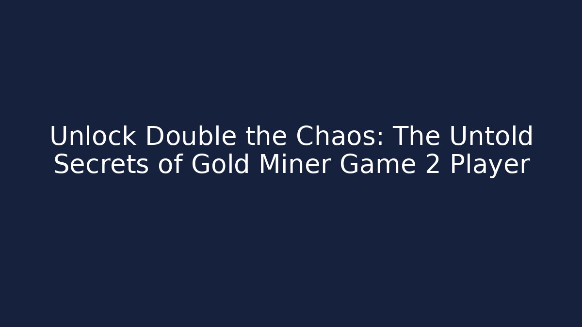 Unlock Double the Chaos: The Untold Secrets of Gold Miner Game 2 Player