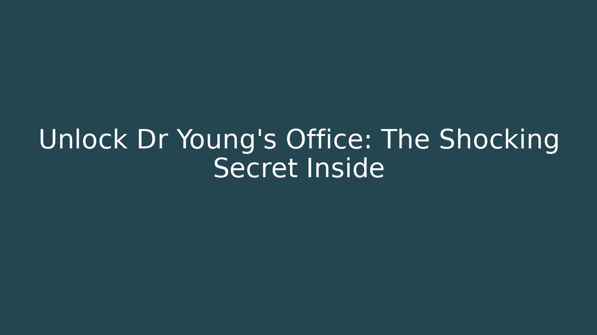 Unlock Dr Young's Office: The Shocking Secret Inside