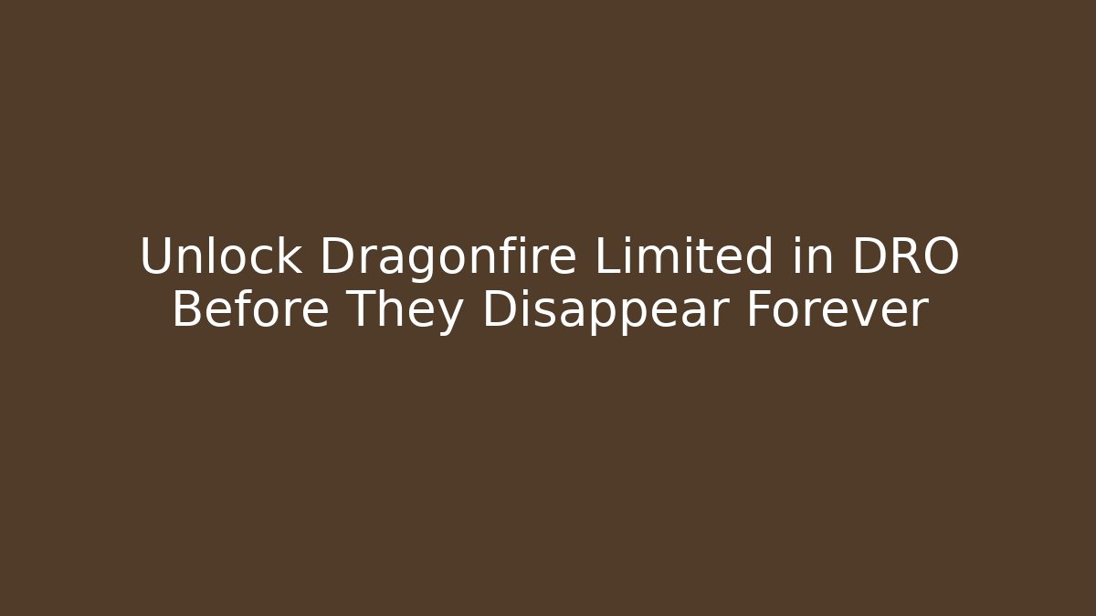 Unlock Dragonfire Limited in DRO Before They Disappear Forever