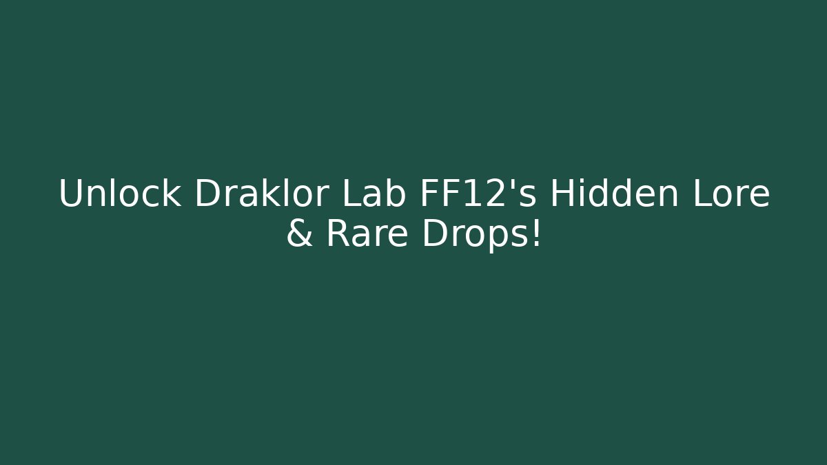 Unlock Draklor Lab FF12's Hidden Lore & Rare Drops!