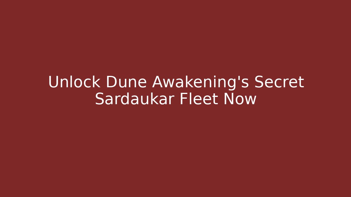 Unlock Dune Awakening's Secret Sardaukar Fleet Now