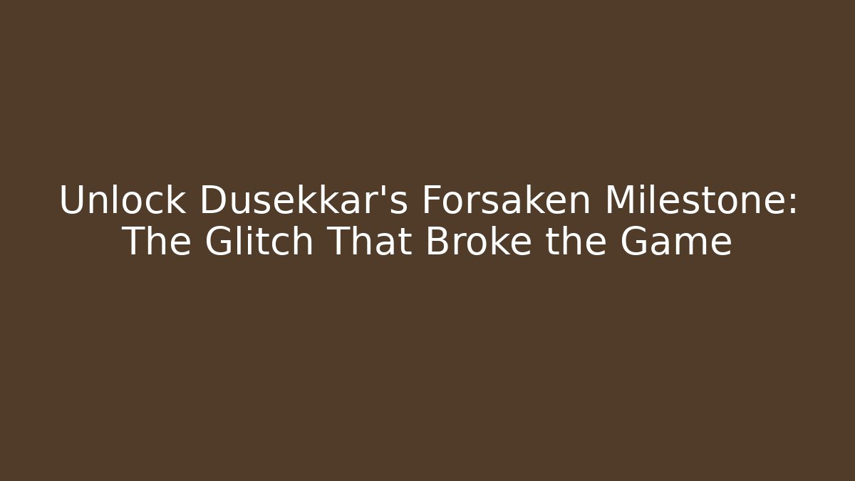 Unlock Dusekkar's Forsaken Milestone: The Glitch That Broke the Game