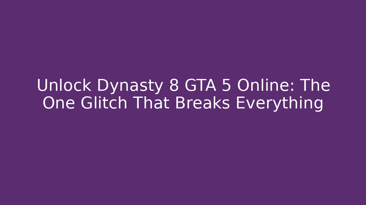 Unlock Dynasty 8 GTA 5 Online: The One Glitch That Breaks Everything