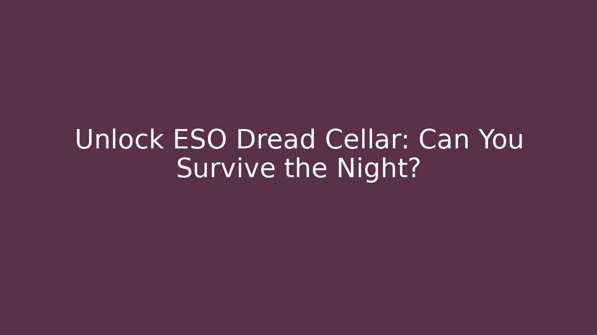 Unlock ESO Dread Cellar: Can You Survive the Night?