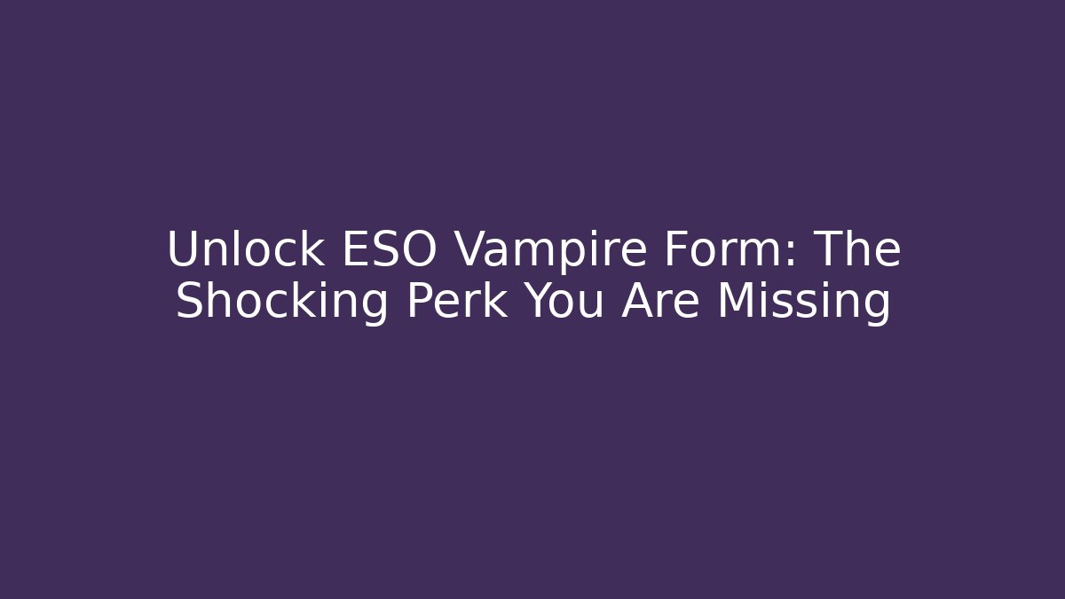 Unlock ESO Vampire Form: The Shocking Perk You Are Missing