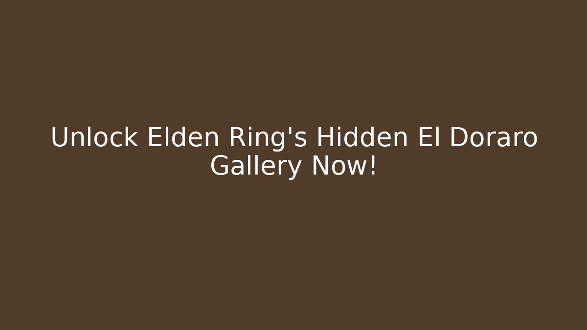 Unlock Elden Ring's Hidden El Doraro Gallery Now!