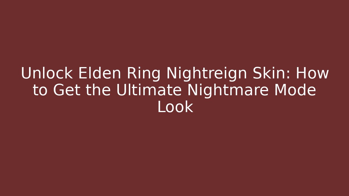 Unlock Elden Ring Nightreign Skin: How to Get the Ultimate Nightmare Mode Look