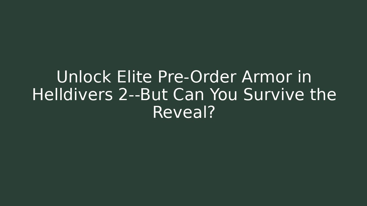 Unlock Elite Pre-Order Armor in Helldivers 2—But Can You Survive the Reveal?