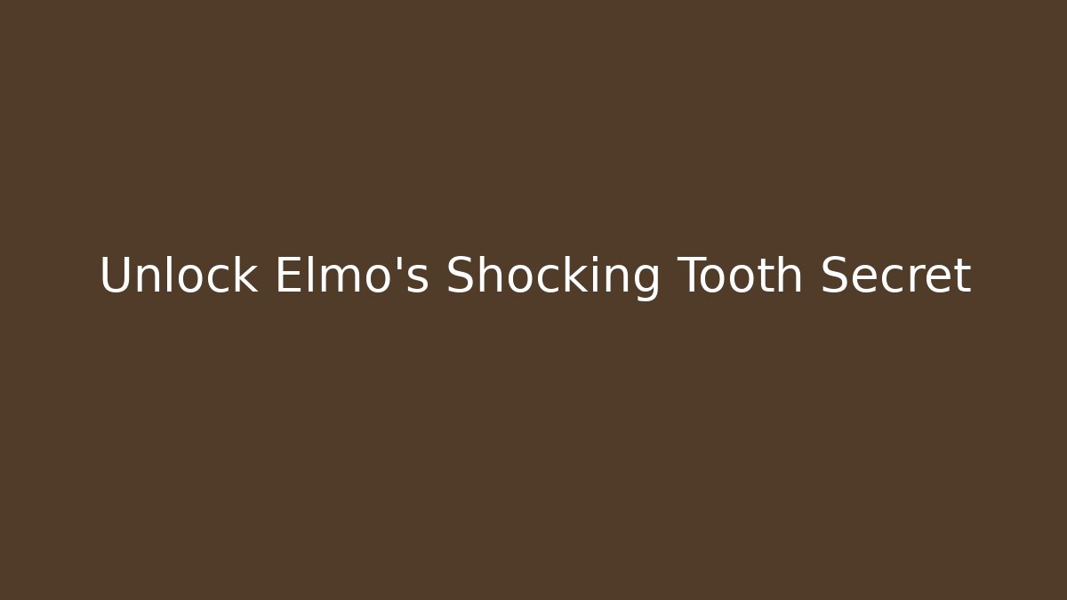 Unlock Elmo's Shocking Tooth Secret