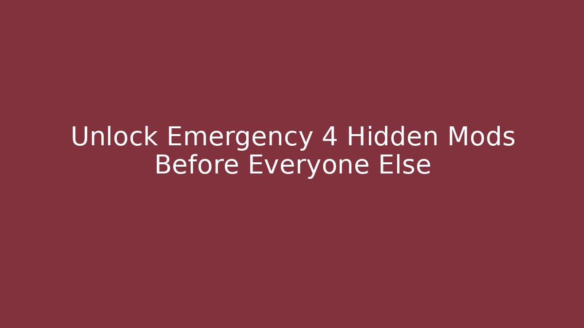 Unlock Emergency 4 Hidden Mods Before Everyone Else