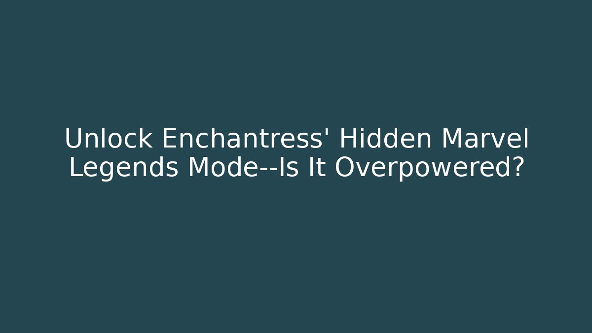 Unlock Enchantress' Hidden Marvel Legends Mode—Is It Overpowered? - Vintage E-Juice