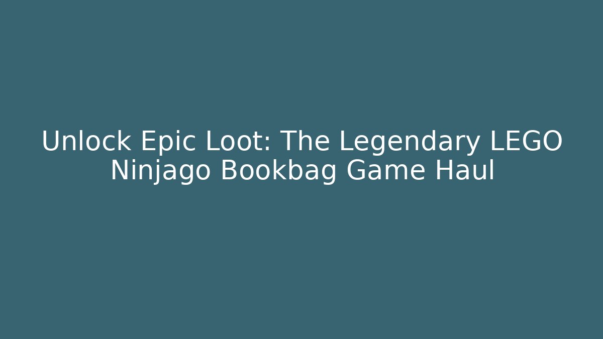 Unlock Epic Loot: The Legendary LEGO Ninjago Bookbag Game Haul
