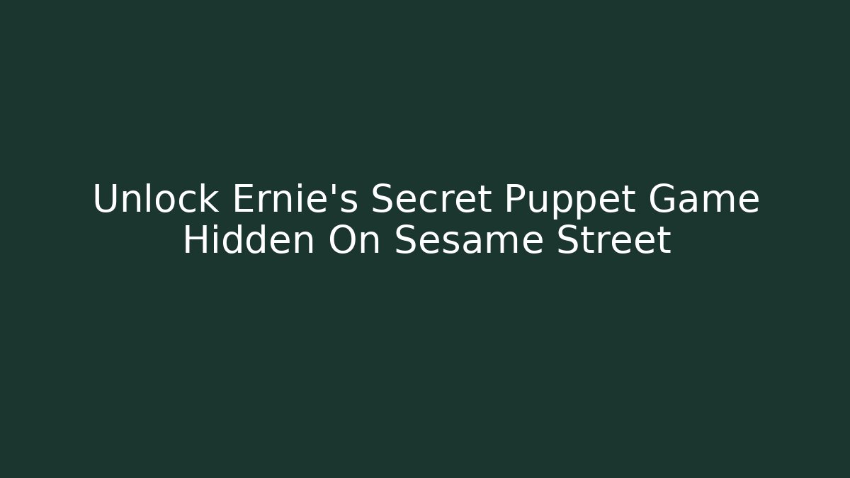 Unlock Ernie's Secret Puppet Game Hidden On Sesame Street