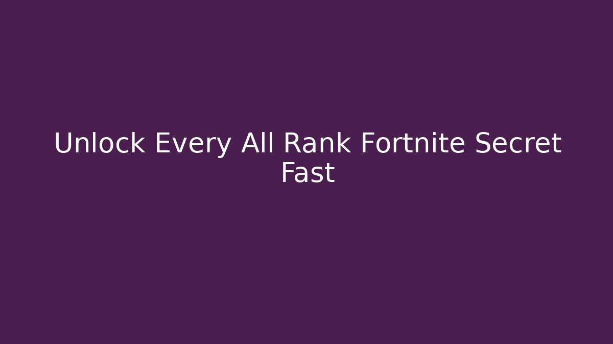 Unlock Every All Rank Fortnite Secret Fast
