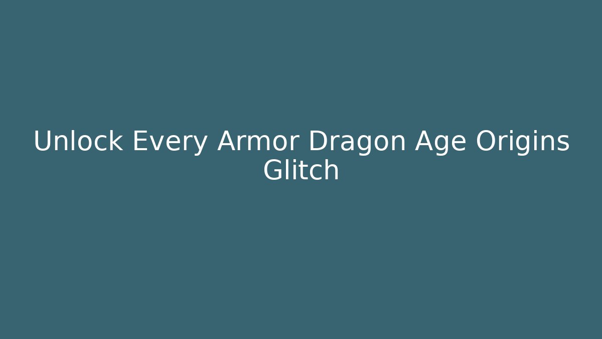 Unlock Every Armor Dragon Age Origins Glitch
