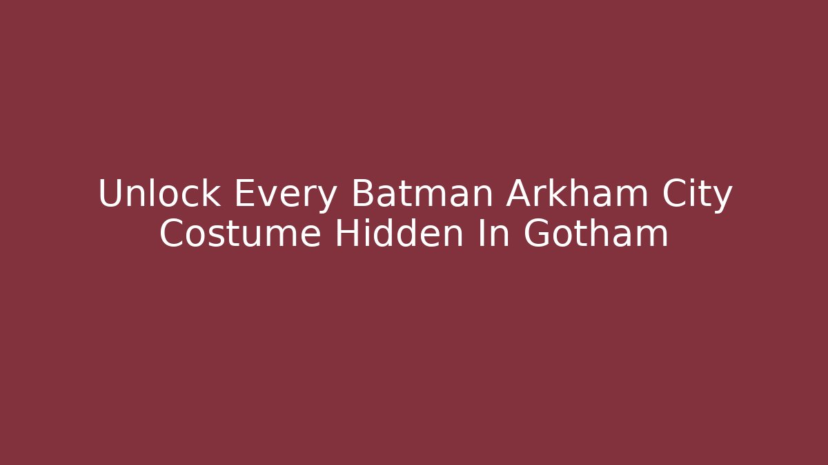 Unlock Every Batman Arkham City Costume Hidden In Gotham