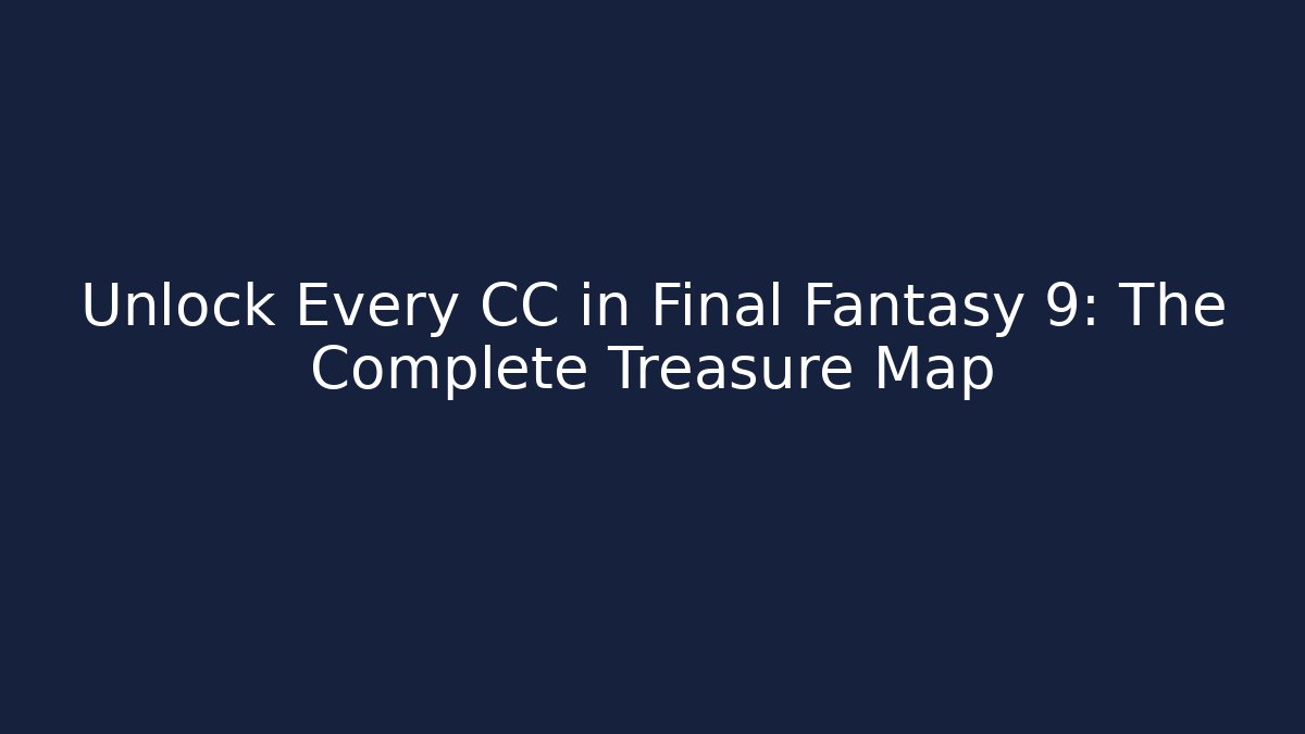 Unlock Every CC in Final Fantasy 9: The Complete Treasure Map