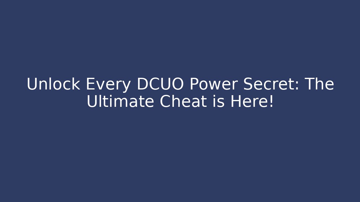 Unlock Every DCUO Power Secret: The Ultimate Cheat is Here!