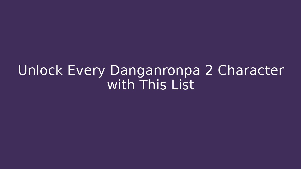 Unlock Every Danganronpa 2 Character with This List - Vintage E-Juice