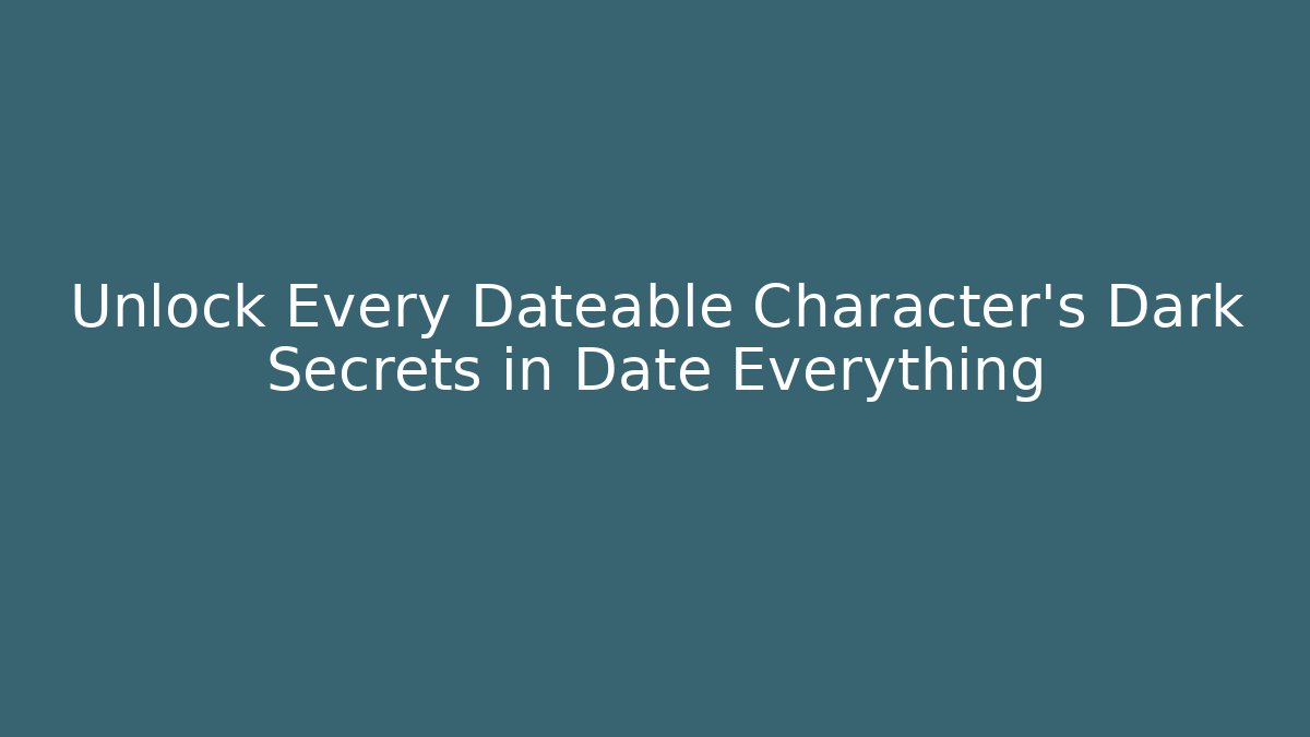 Unlock Every Dateable Character's Dark Secrets in Date Everything